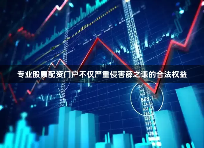专业股票配资门户不仅严重侵害薛之谦的合法权益